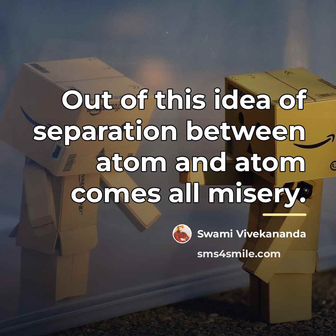 “Out of this idea of separation between atom and atom…” quote by Swami Vivekananda
