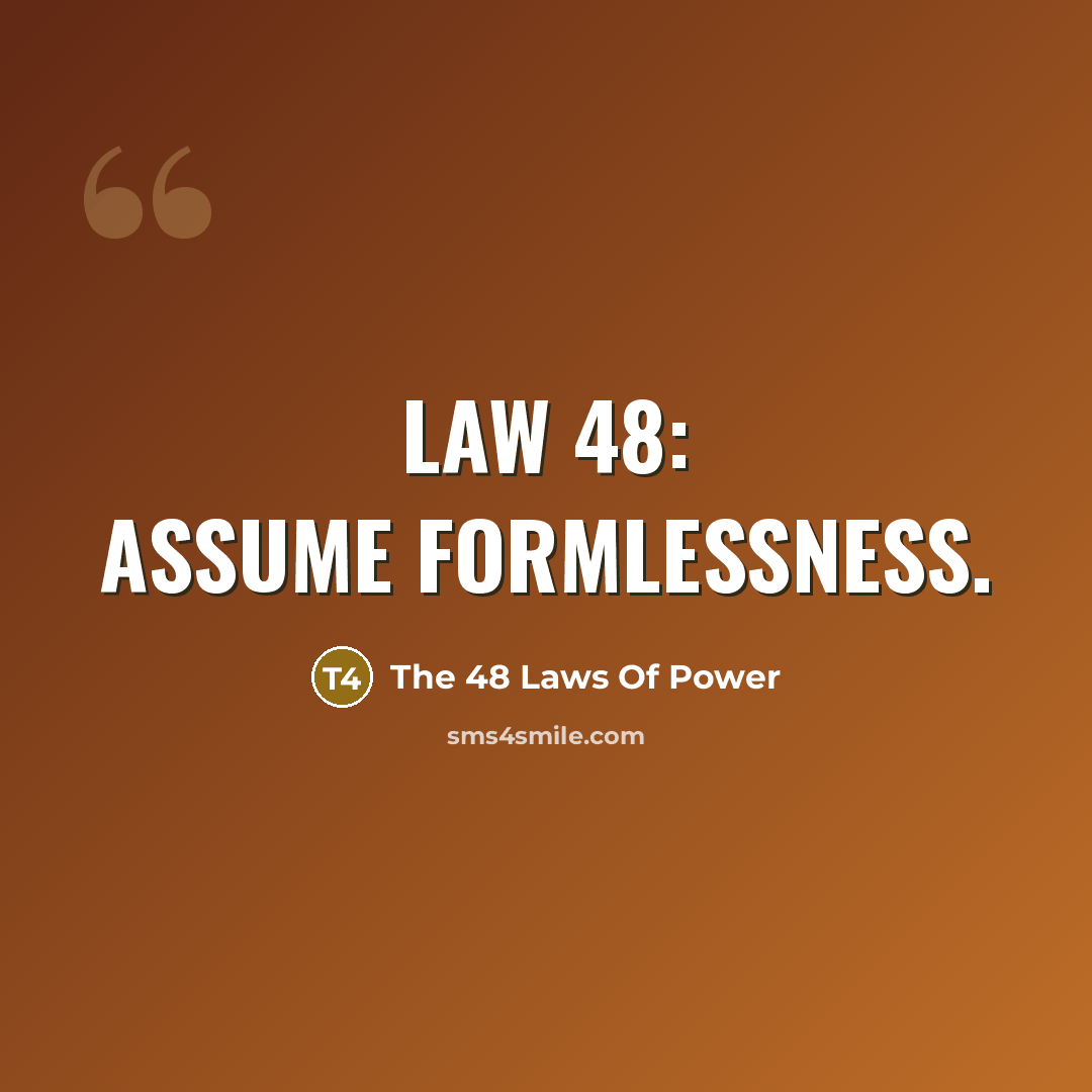 “Law 48: Assume formlessness.…” quote by The 48 Laws Of Power
