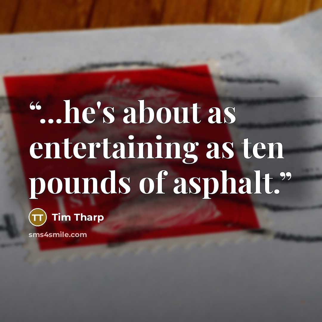 “...he's about as entertaining as ten pounds of asphalt.” quote by Tim Tharp