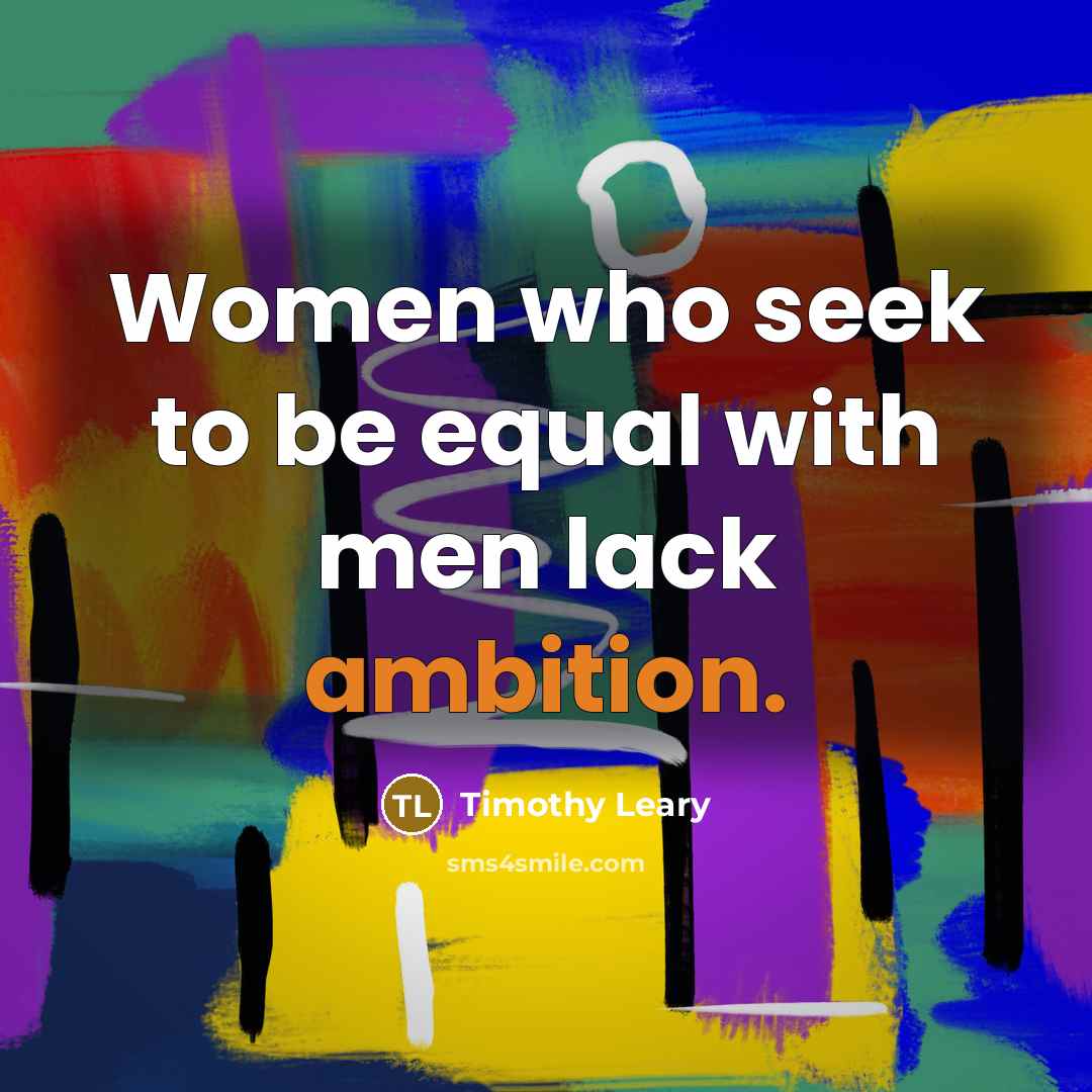 “Women who seek to be equal with men lack ambition.…” quote by Timothy Leary