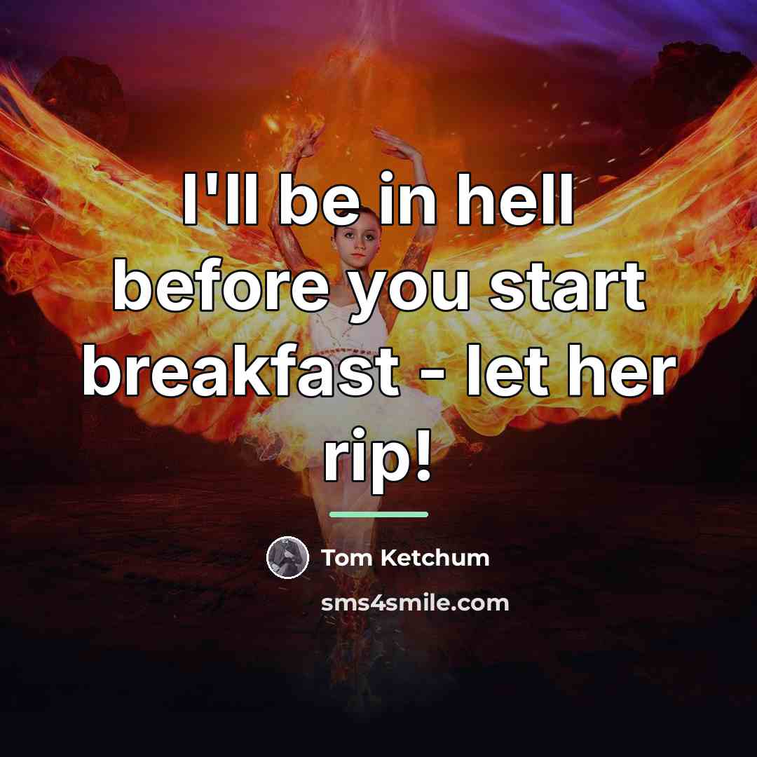 “I'll be in hell before you start breakfast - let…” quote by Tom Ketchum