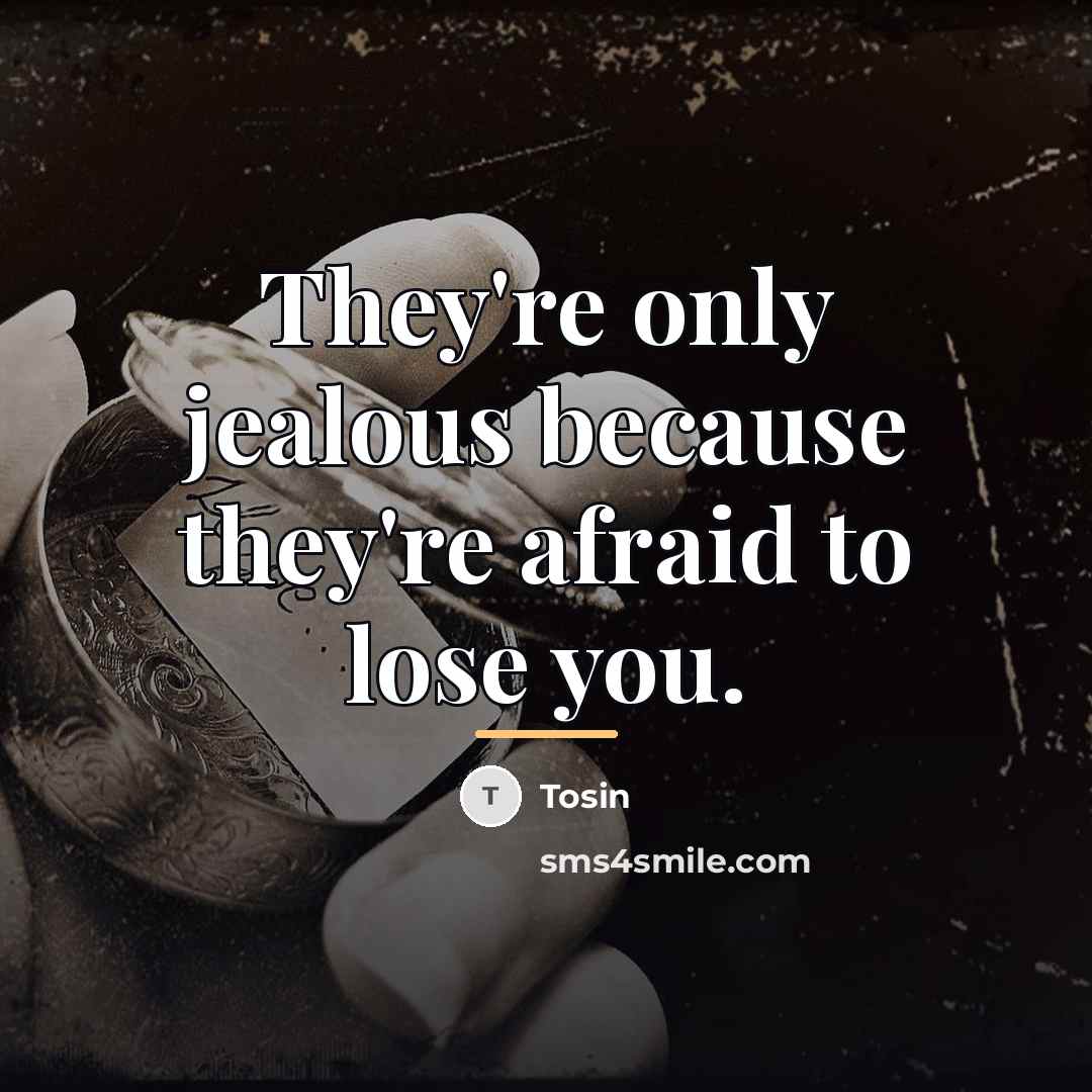 “They're only jealous because they're afraid to lose you.…” quote by Tosin