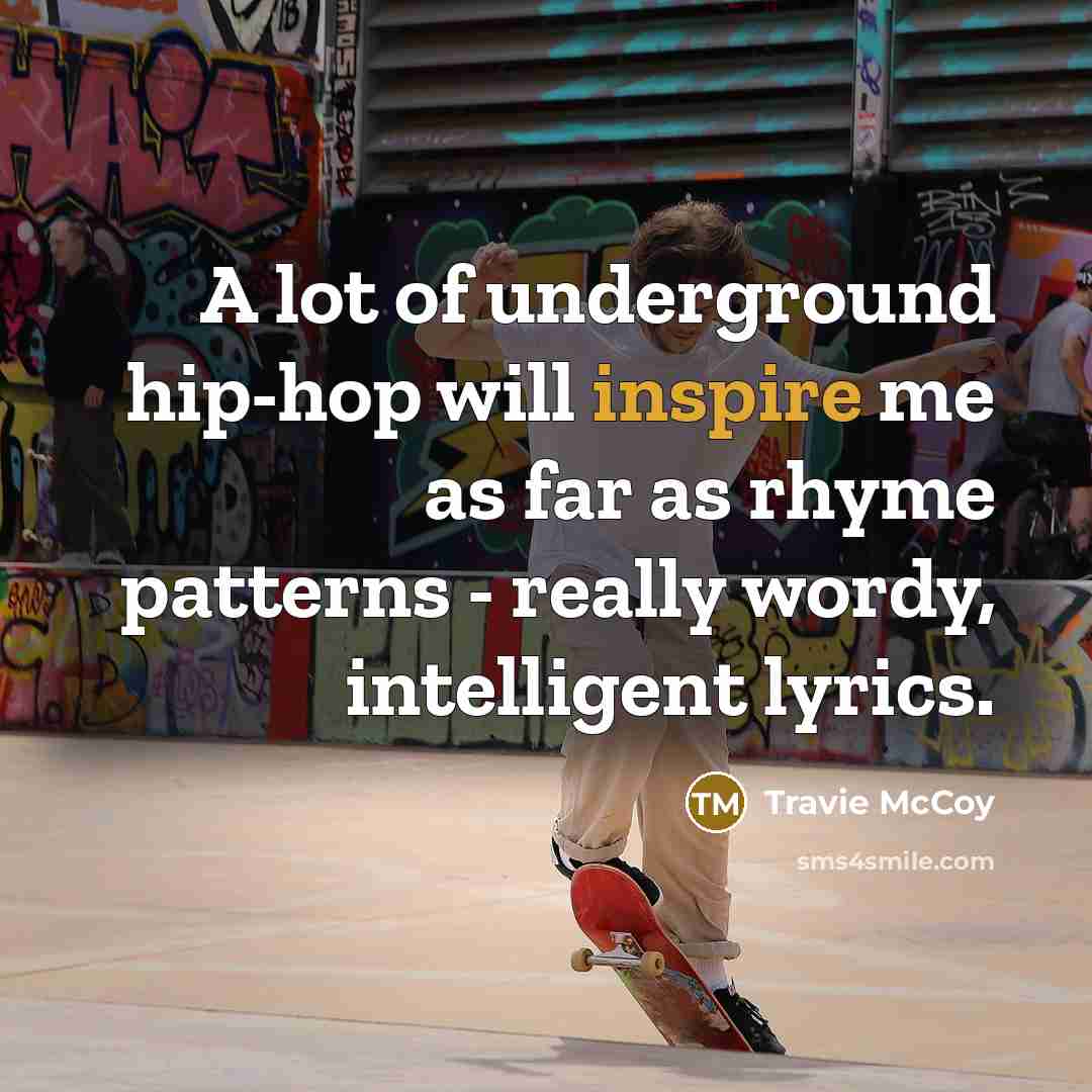 “A lot of underground hip-hop will inspire me as far…” quote by Travie McCoy