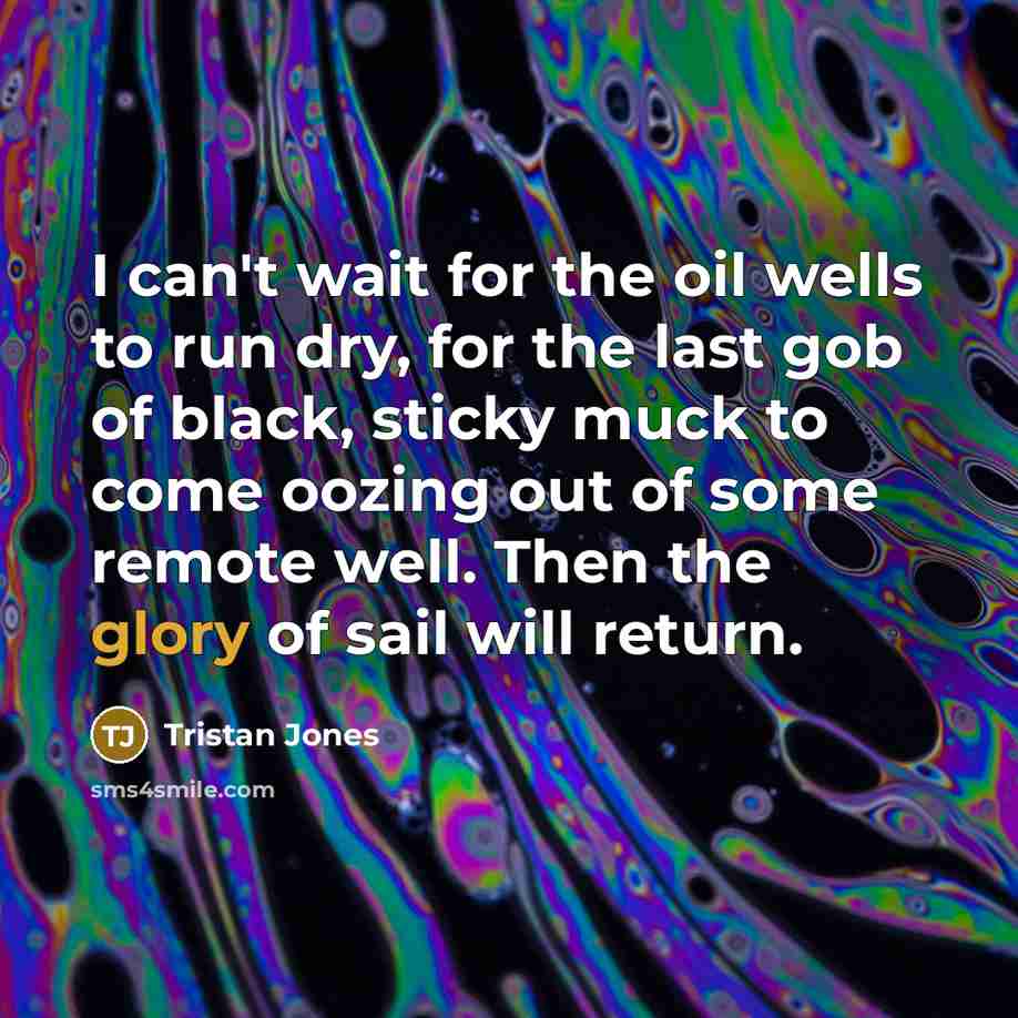 “I can't wait for the oil wells to run dry,…” quote by Tristan Jones