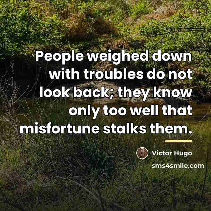 “People weighed down with troubles do not look back; they…” quote by Victor Hugo