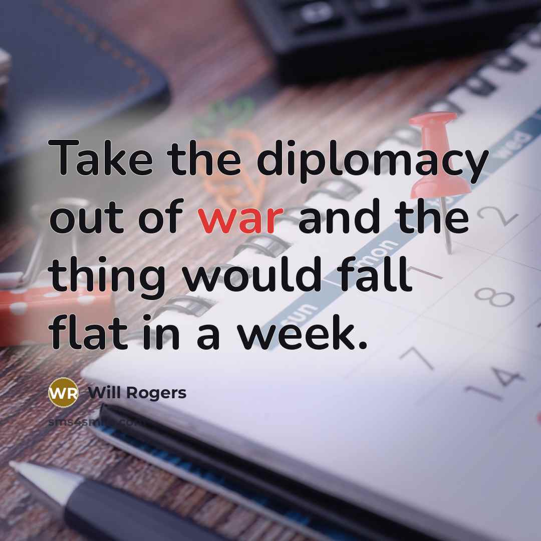 “Take the diplomacy out of war and the thing would…” quote by Will Rogers