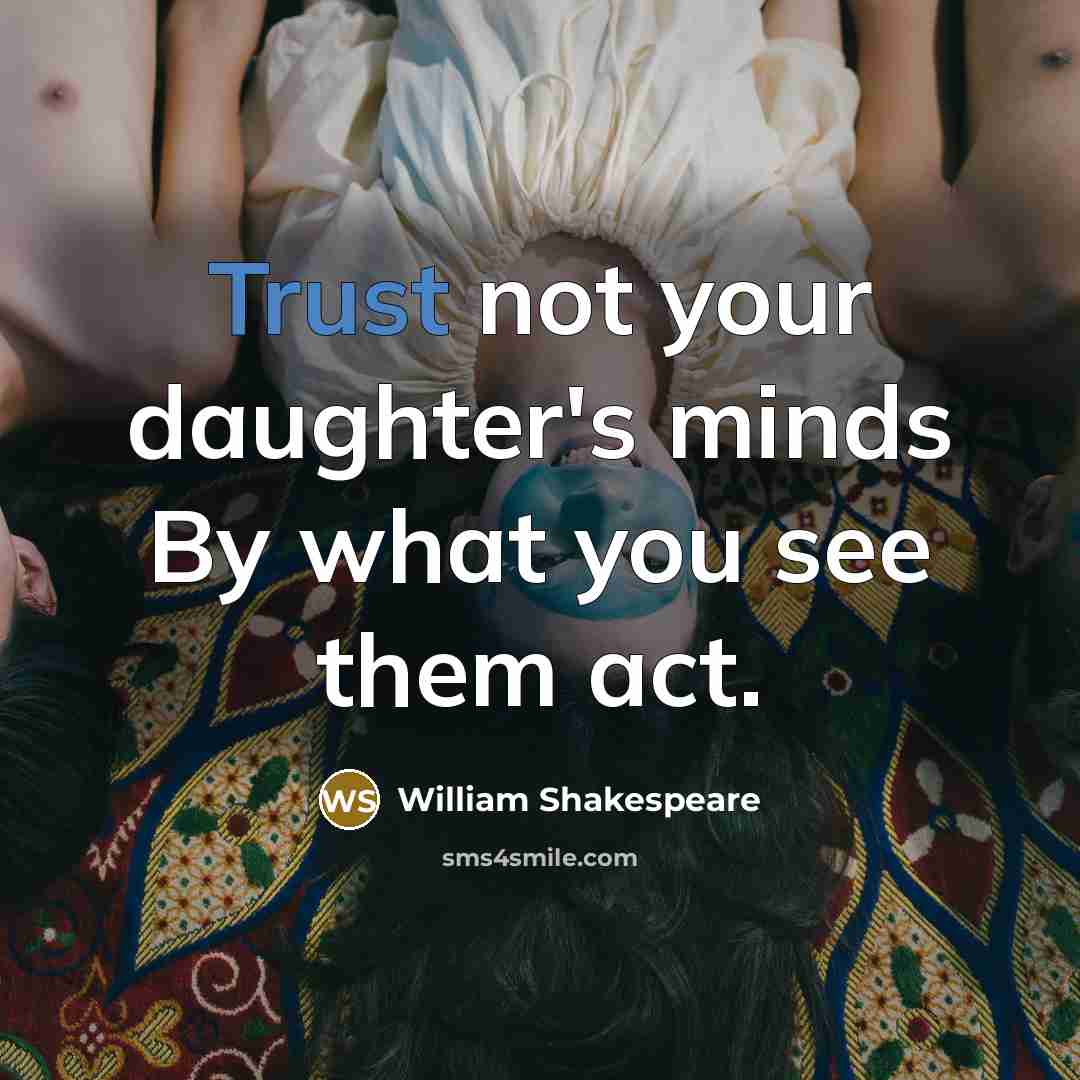 “Trust not your daughter's minds By what you see them…” quote by William Shakespeare