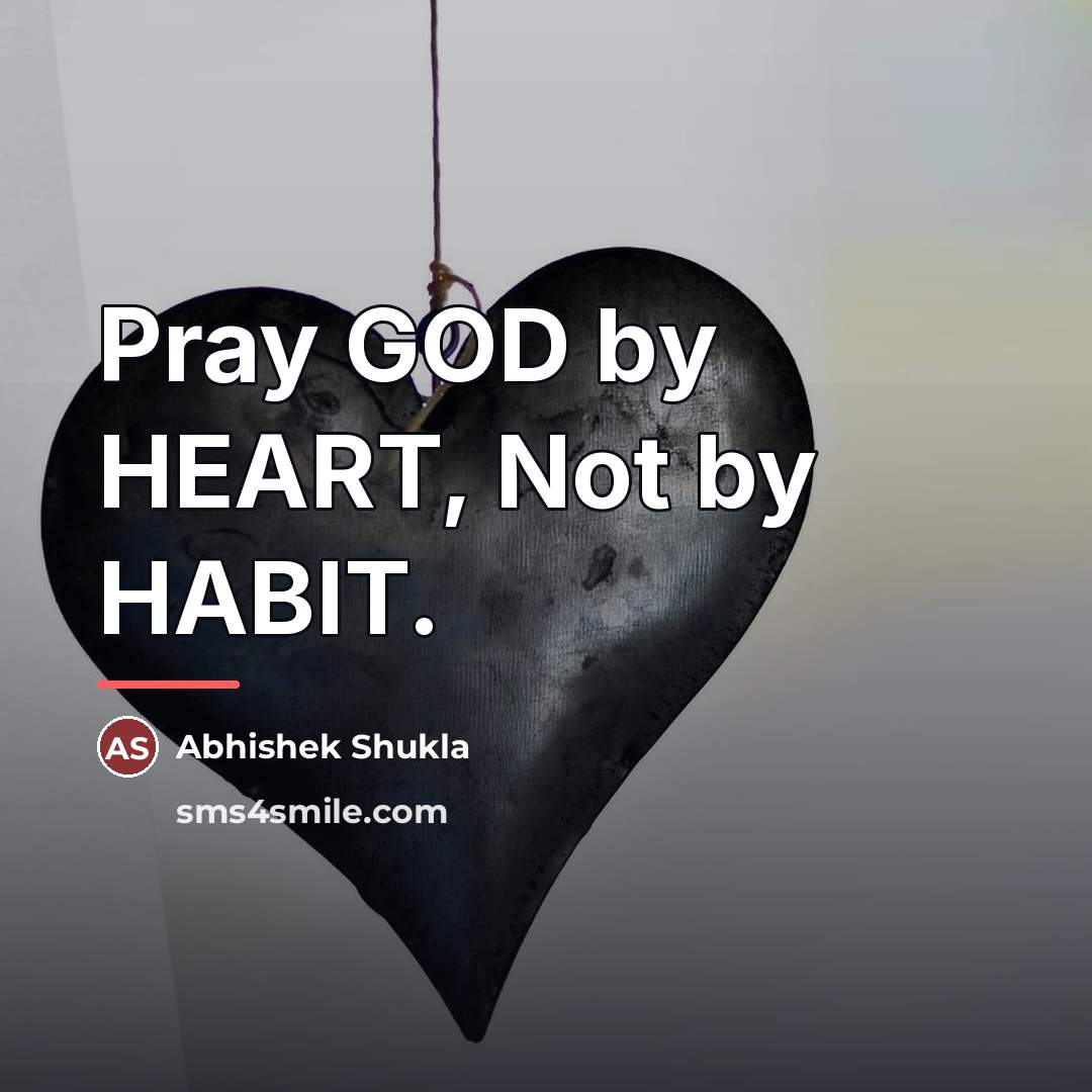 “Pray GOD by HEART, Not by HABIT.…” quote by Abhishek Shukla