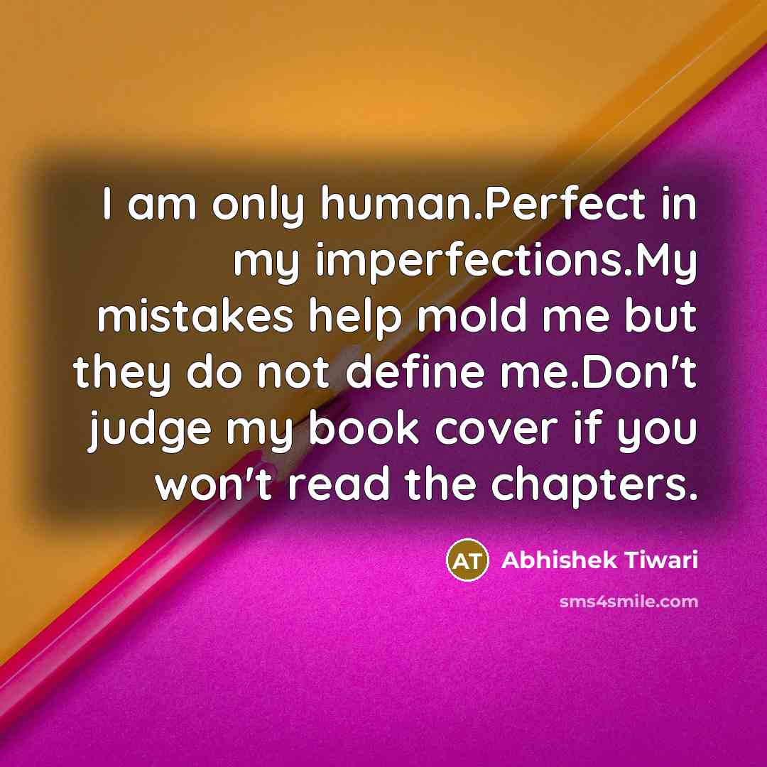 “I am only human.Perfect in my imperfections.My mistakes help mold…” quote by Abhishek Tiwari
