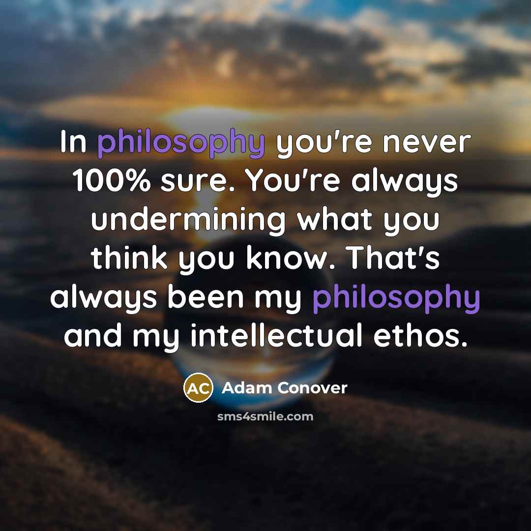 “In philosophy you're never 100% sure. You're always undermining what…” quote by Adam Conover