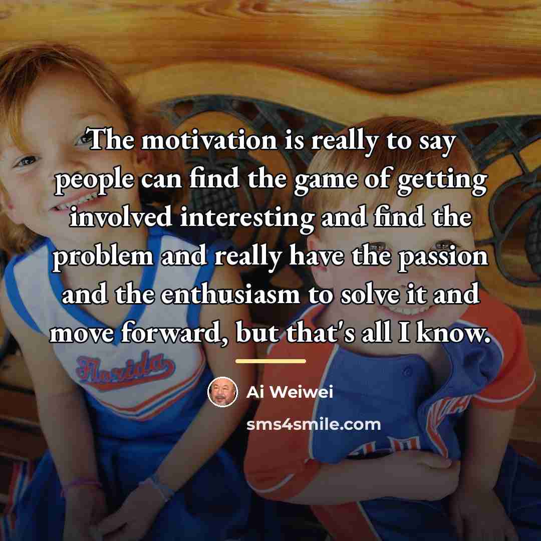“The motivation is really to say people can find the…” quote by Ai Weiwei