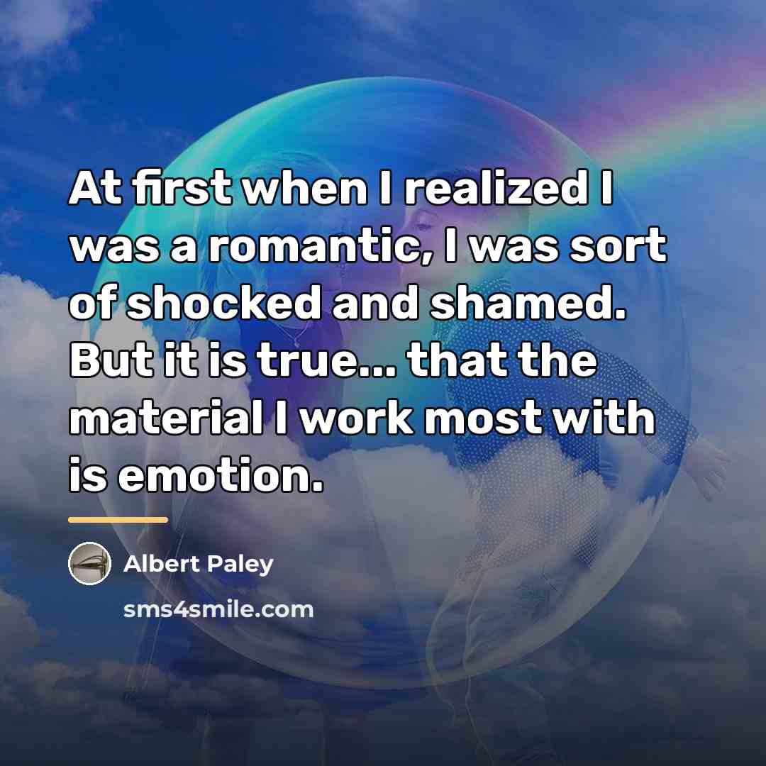 “At first when I realized I was a romantic, I…” quote by Albert Paley