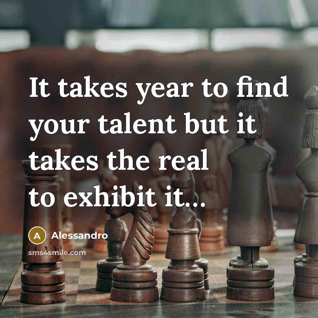 “It takes year to find your talent but it takes the real to exhibit it…” quote by Alessandro