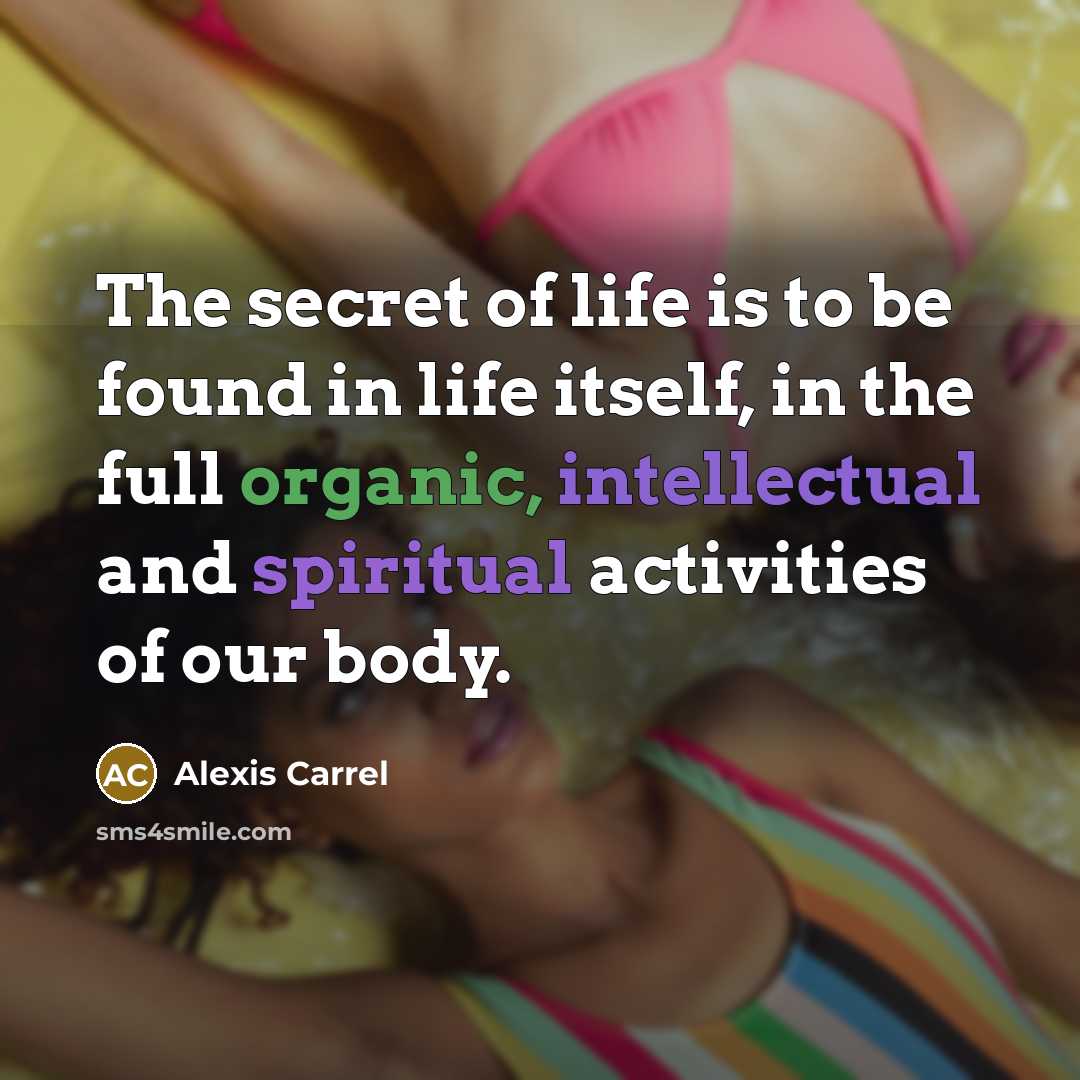 “The secret of life is to be found in life…” quote by Alexis Carrel