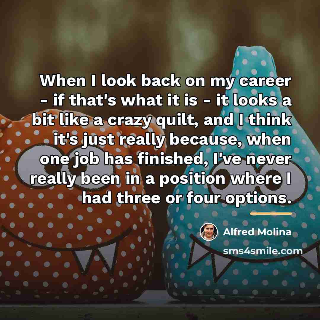 “When I look back on my career - if that's…” quote by Alfred Molina