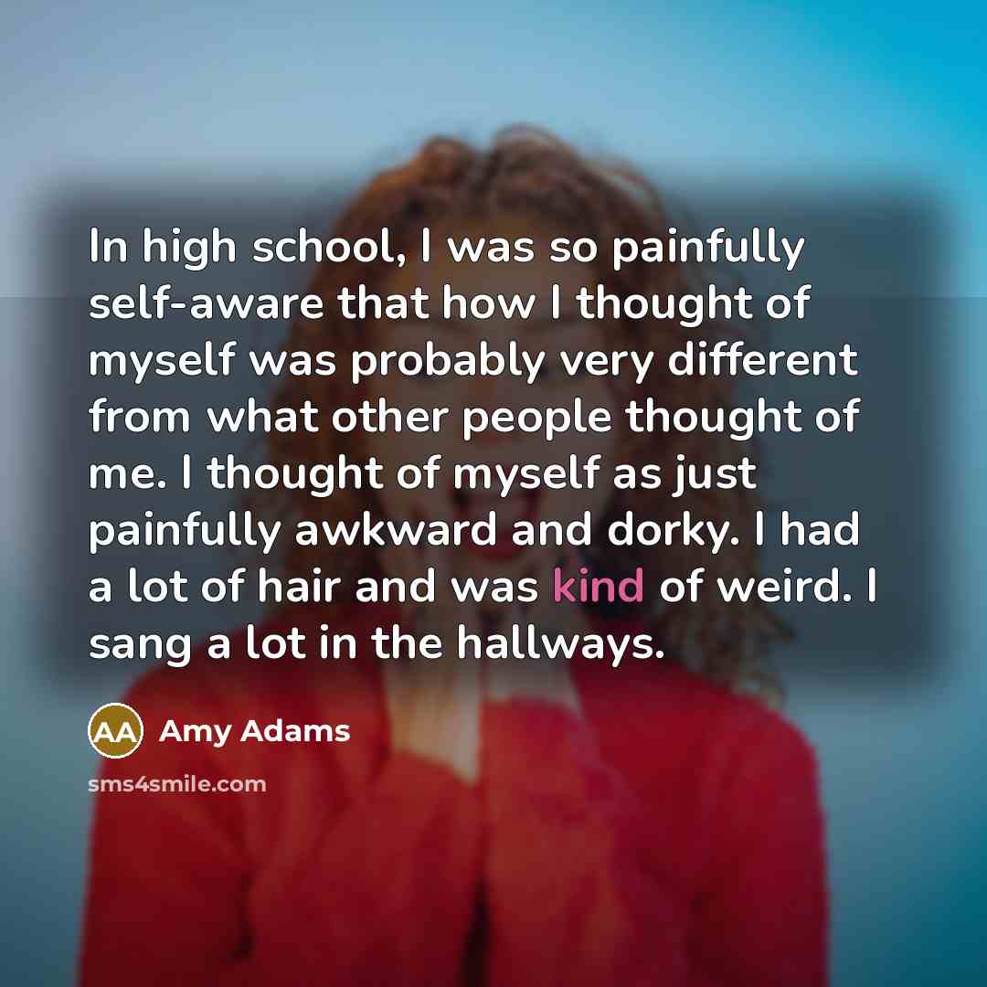 “In high school, I was so painfully self-aware that how…” quote by Amy Adams