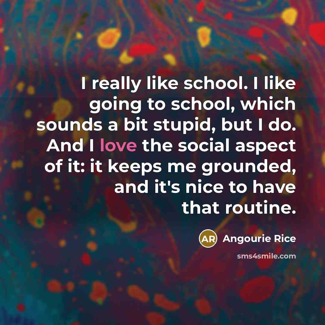 “I really like school. I like going to school, which…” quote by Angourie Rice