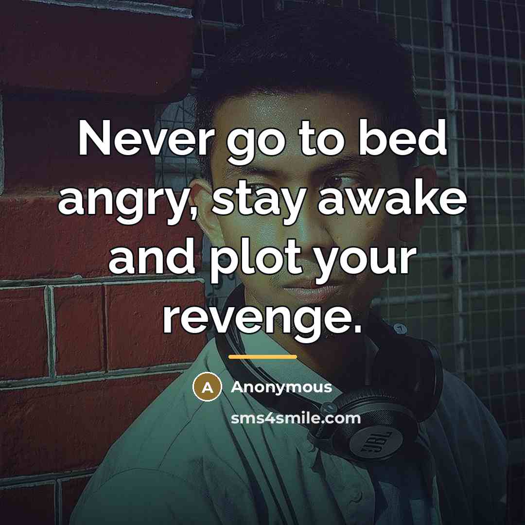 “Never go to bed angry, stay awake and plot your…” quote by Anonymous