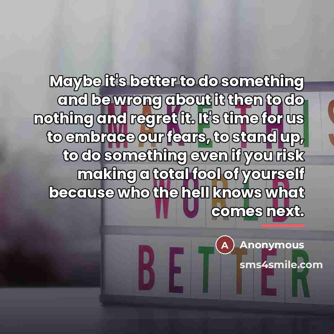 “Maybe it's better to do something and be wrong about…” quote by Anonymous