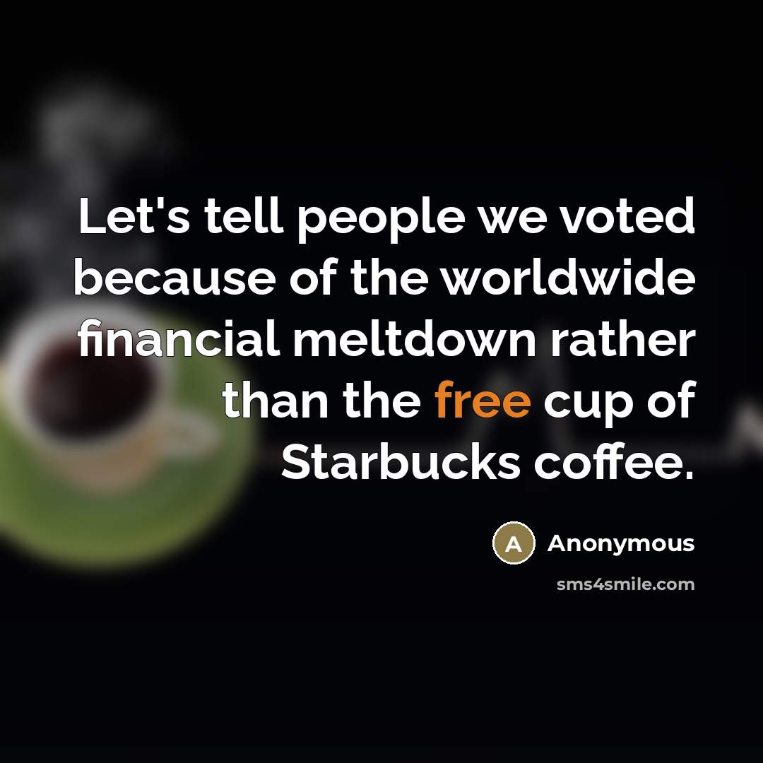 “Let's tell people we voted because of the worldwide financial…” quote by Anonymous