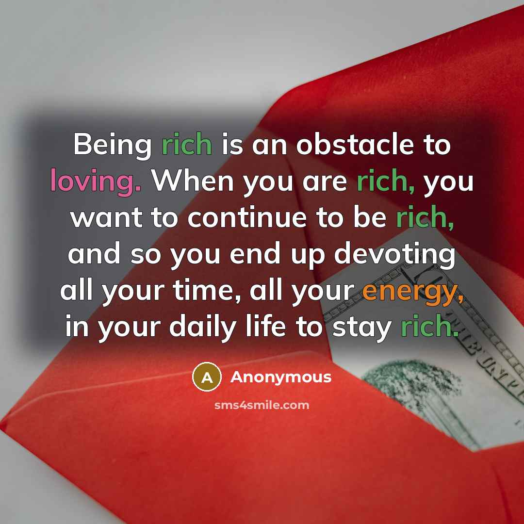 “Being rich is an obstacle to loving. When you are…” quote by Anonymous