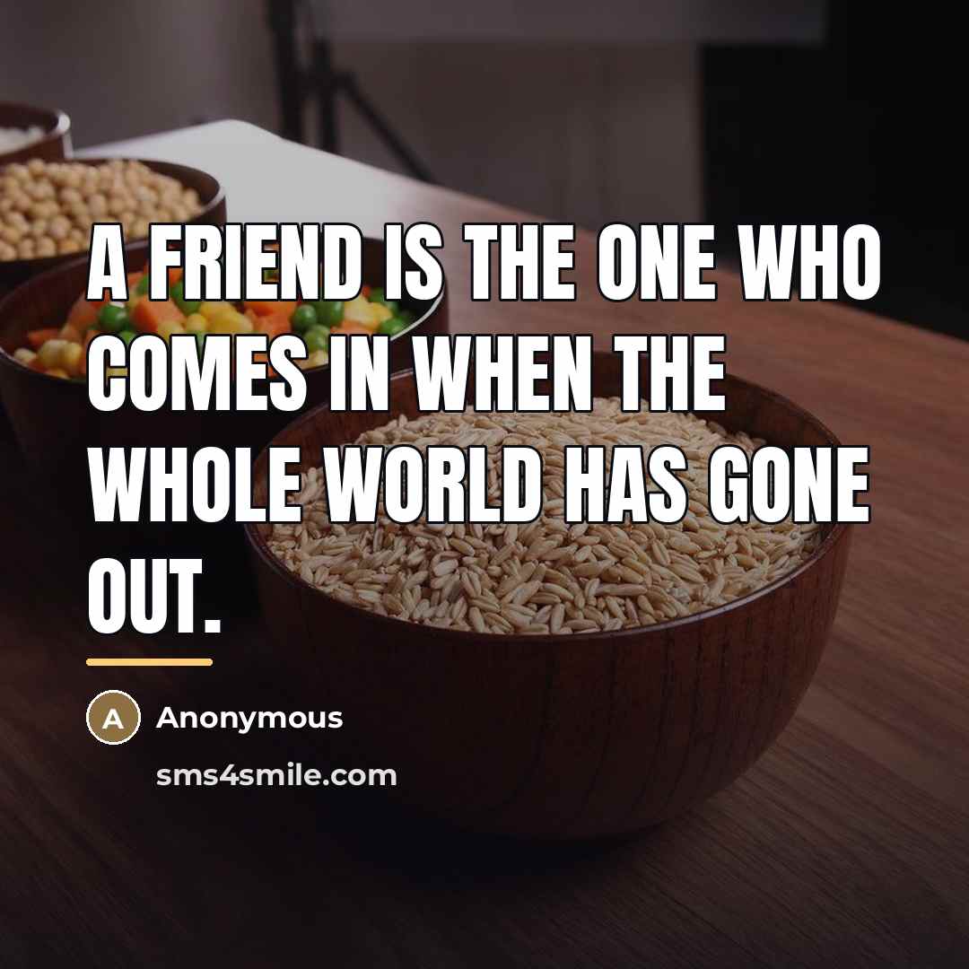 “A friend is the one who comes in when the…” quote by Anonymous