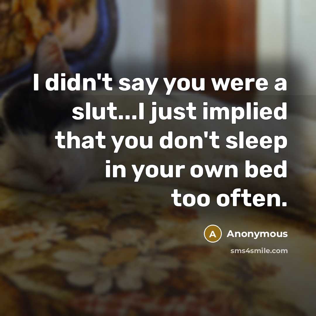“I didn't say you were a slut...I just implied that…” quote by Anonymous