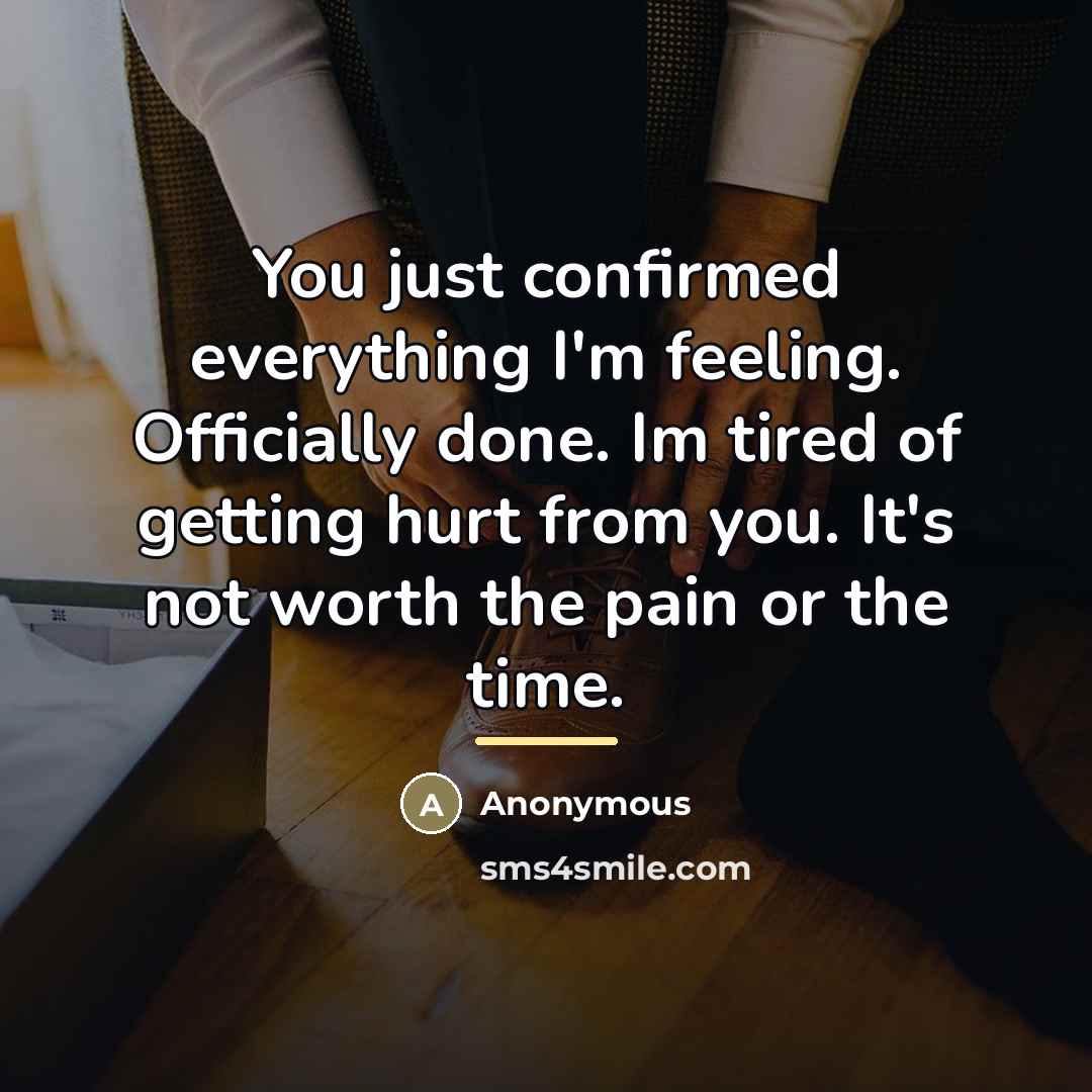 “You just confirmed everything I'm feeling. Officially done. Im tired…” quote by Anonymous