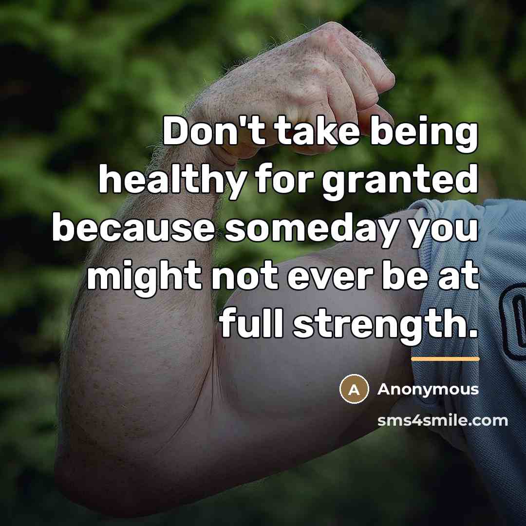 “Don't take being healthy for granted because someday you might not ever be at full strength.” quote by Anonymous