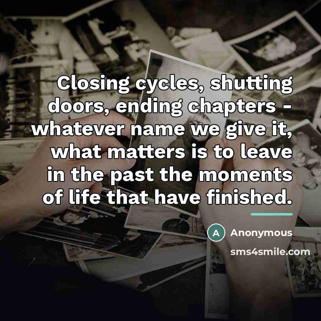 “Closing cycles, shutting doors, ending chapters - whatever name we…” quote by Anonymous