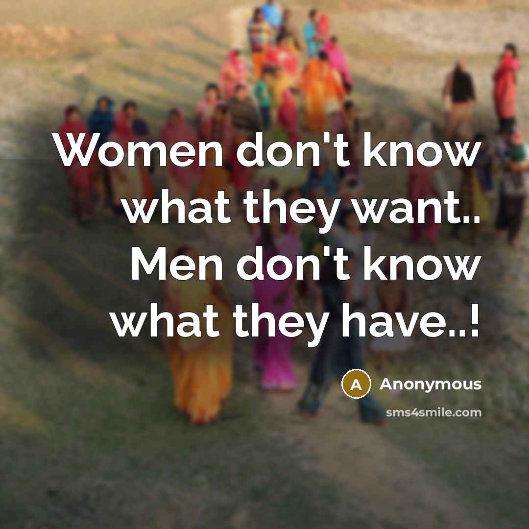 “Women don't know what they want.. Men don't know what…” quote by Anonymous