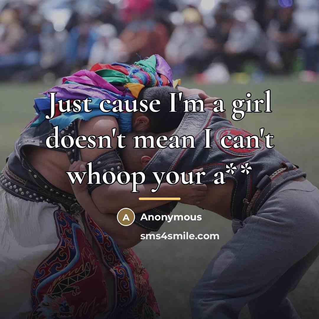 “Just cause I'm a girl doesn't mean I can't whoop…” quote by Anonymous