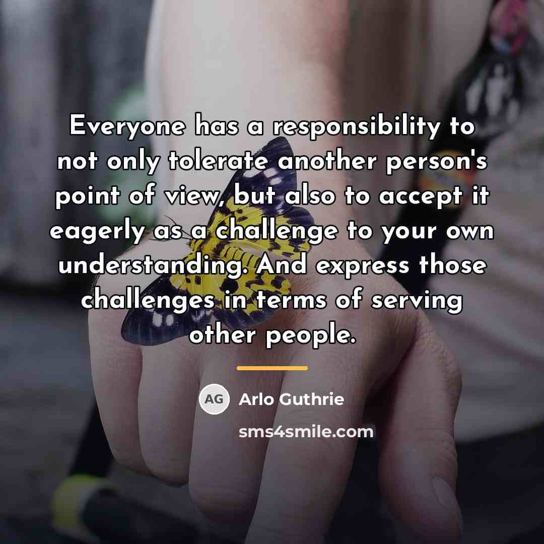 “Everyone has a responsibility to not only tolerate another person's…” quote by Arlo Guthrie