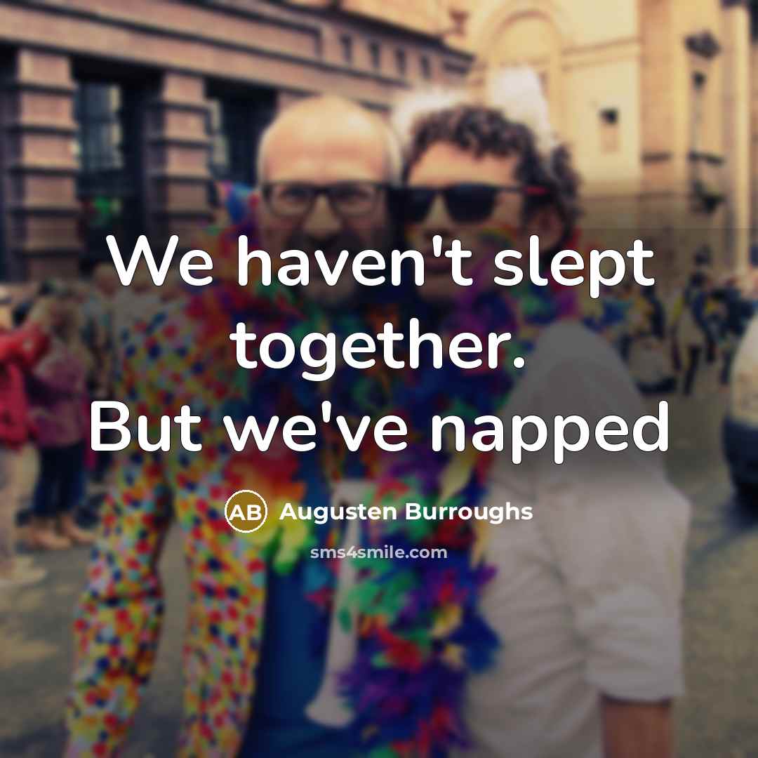 “We haven't slept together. But we've napped…” quote by Augusten Burroughs
