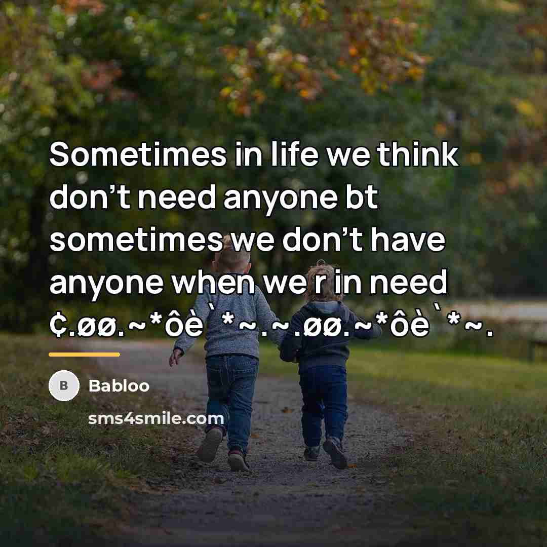 “Sometimes in life we think don't need anyone bt sometimes…” quote by Babloo