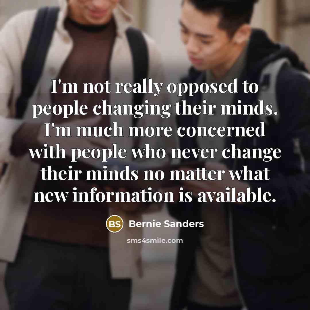 “I'm not really opposed to people changing their minds. I'm…” quote by Bernie Sanders
