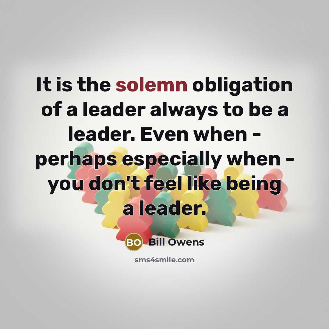“It is the solemn obligation of a leader always to…” quote by Bill Owens