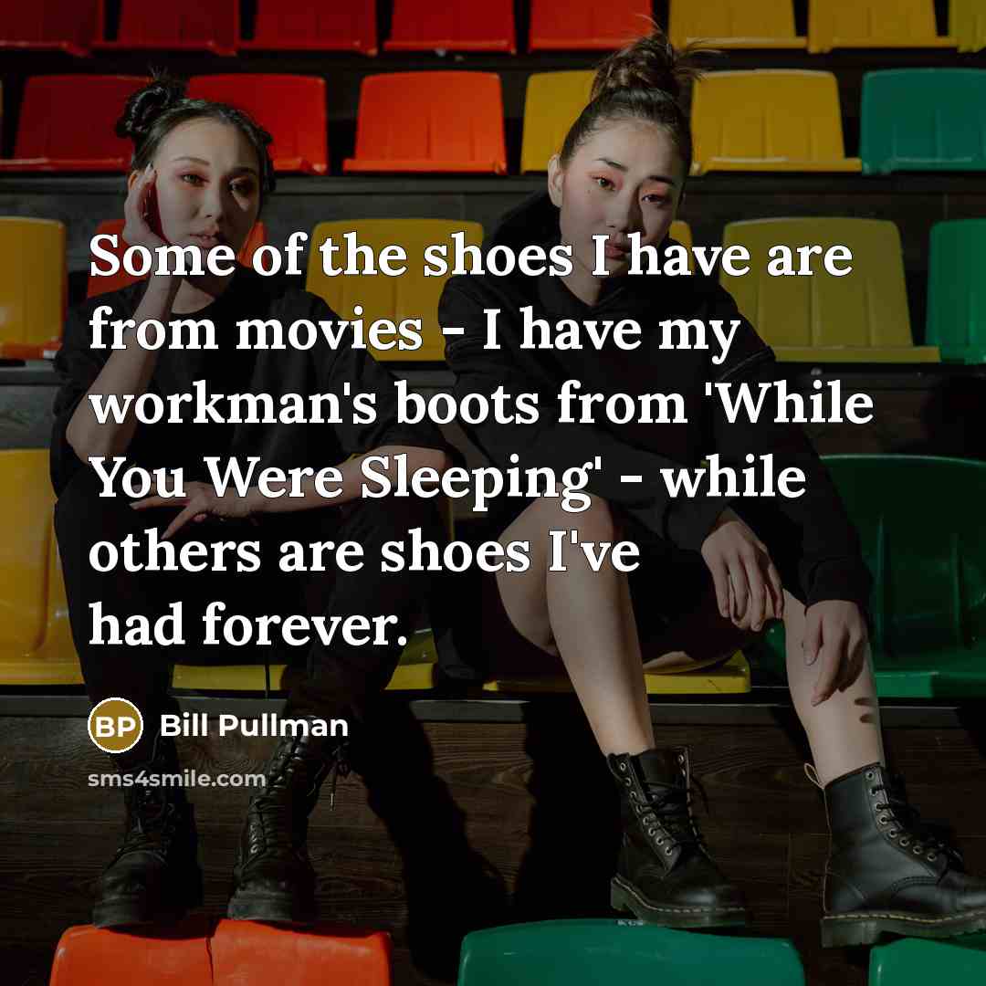 “Some of the shoes I have are from movies -…” quote by Bill Pullman