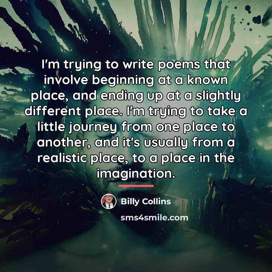 “I'm trying to write poems that involve beginning at a…” quote by Billy Collins