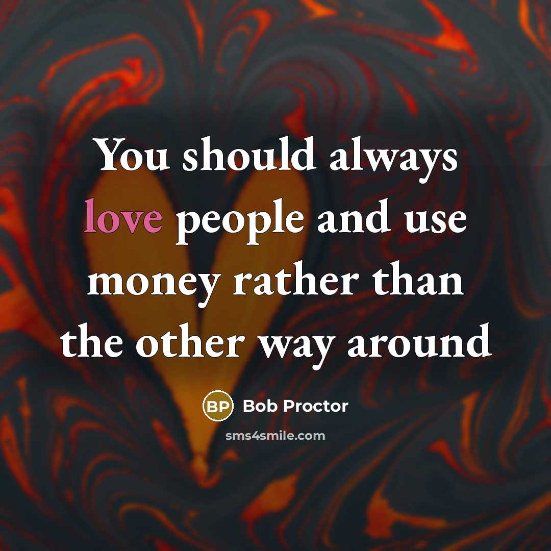 “You should always love people and use money rather than…” quote by Bob Proctor
