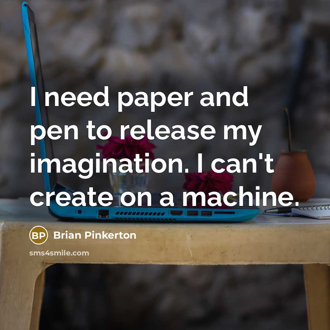 “I need paper and pen to release my imagination. I…” quote by Brian Pinkerton