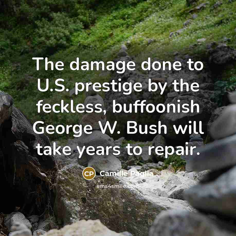 “The damage done to U.S. prestige by the feckless, buffoonish…” quote by Camille Paglia