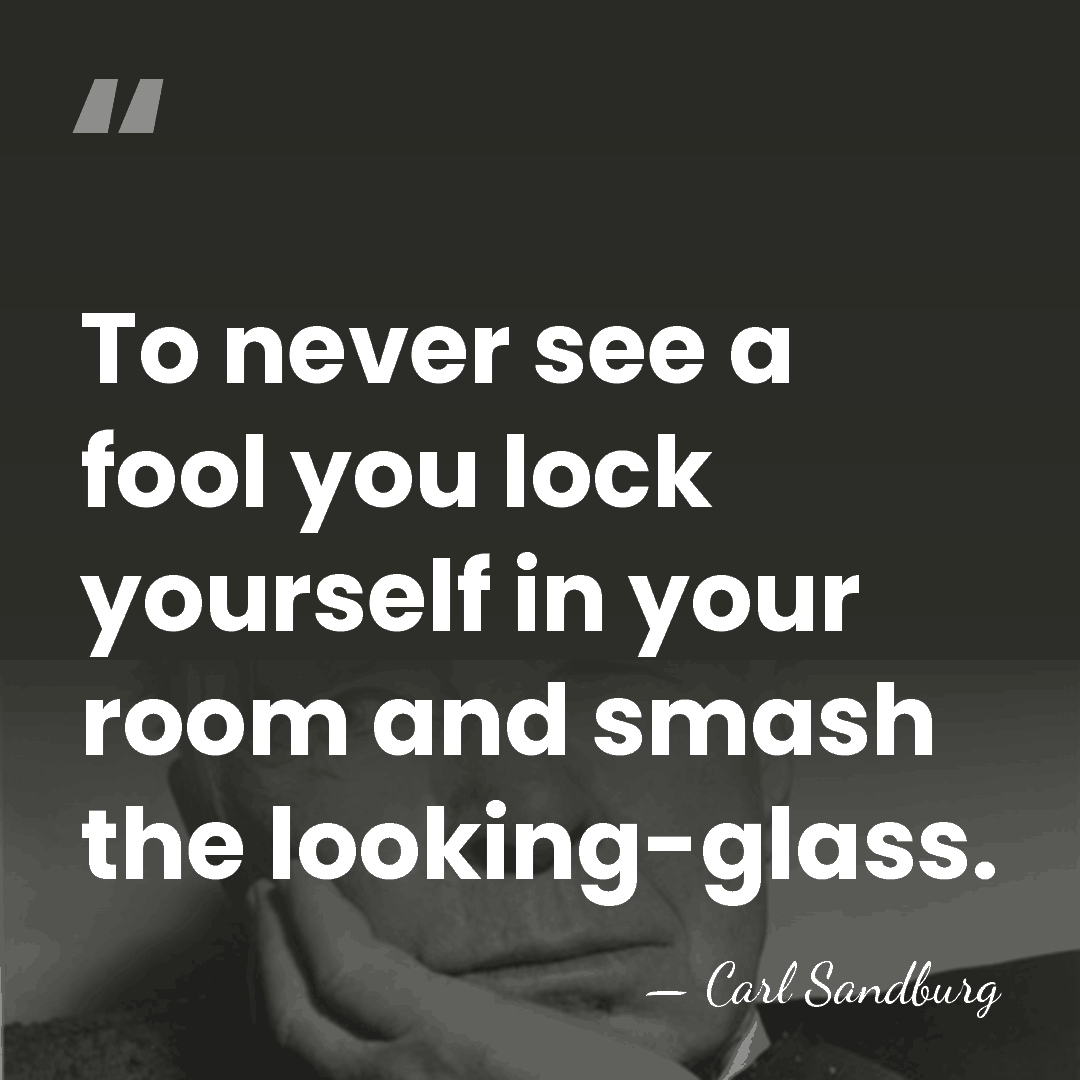 To never see a fool you lock yourself in your room and&hellip; - Carl Sandburg