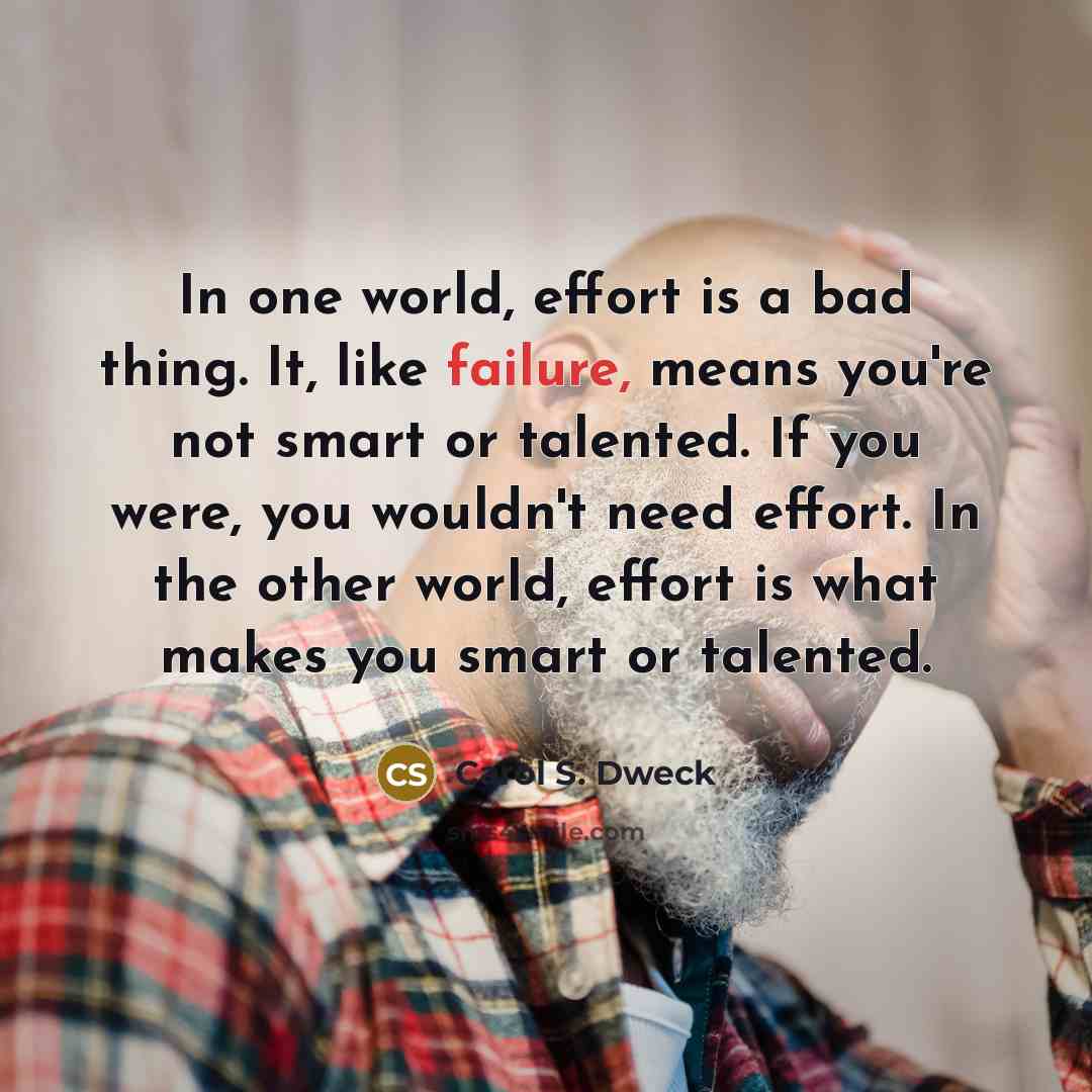 “In one world, effort is a bad thing. It, like…” quote by Carol S. Dweck