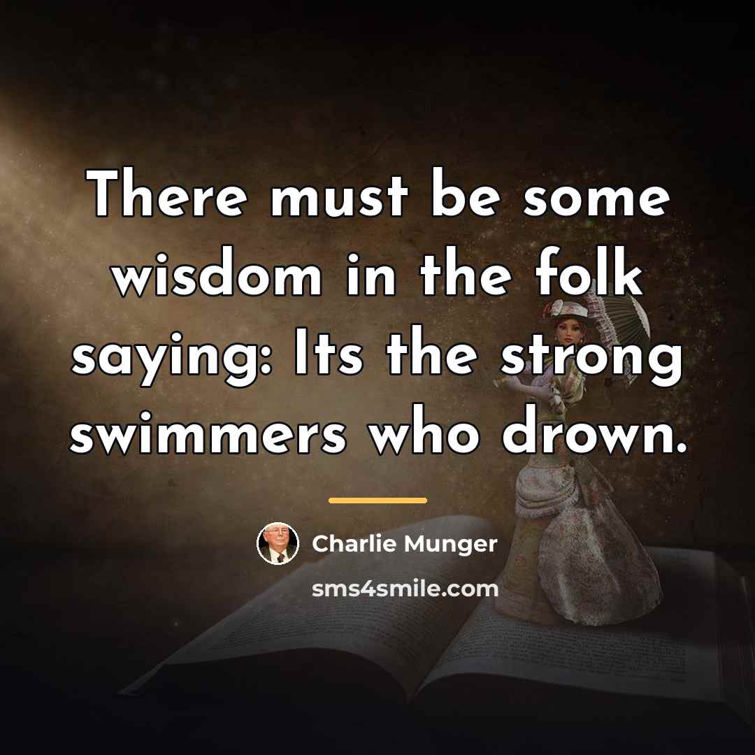 “There must be some wisdom in the folk saying: Its…” quote by Charlie Munger