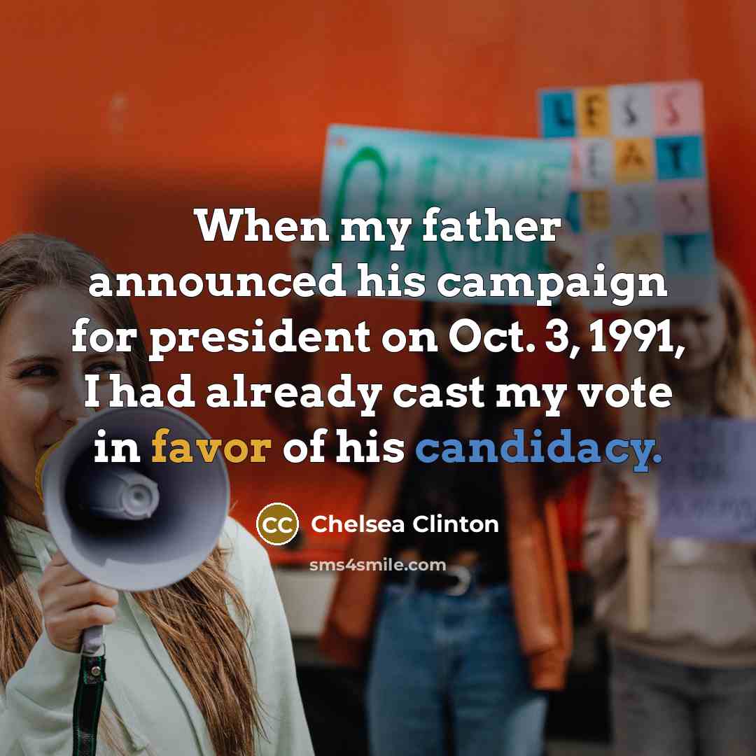 “When my father announced his campaign for president on Oct. 3, 1991, I had already cast my vote in favor of his candidacy.” quote by Chelsea Clinton