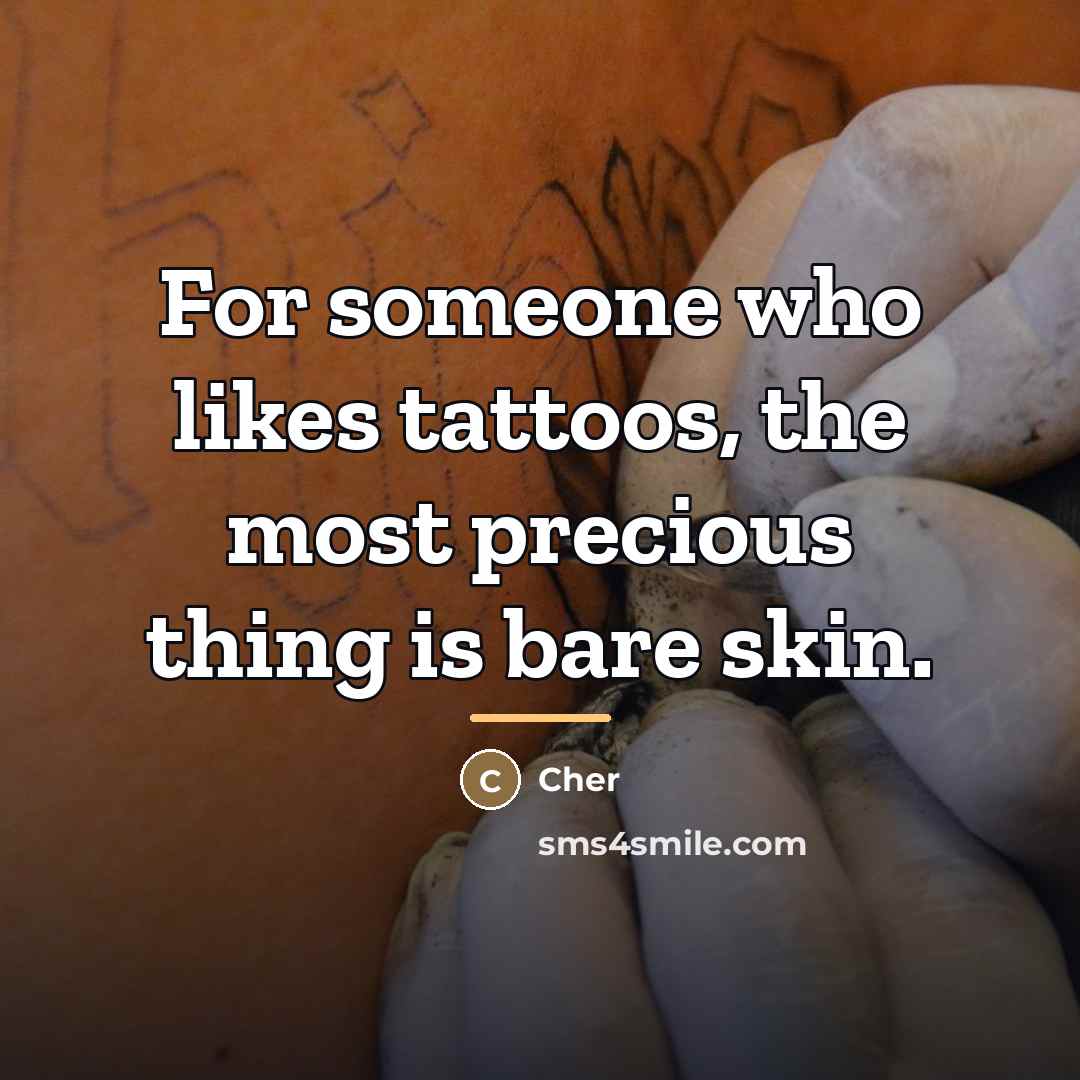 “For someone who likes tattoos, the most precious thing is…” quote by Cher