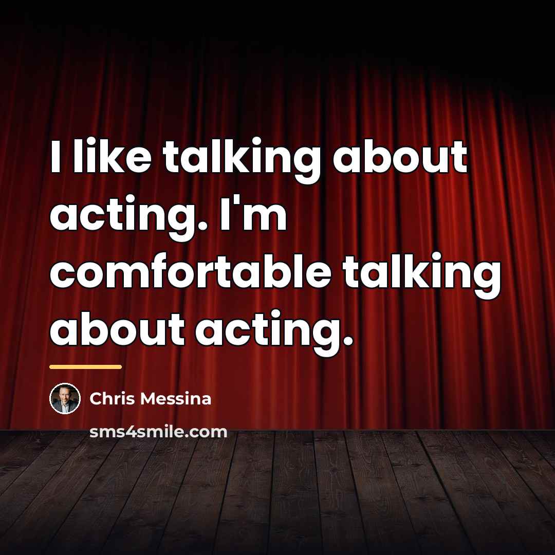 “I like talking about acting. I'm comfortable talking about acting.…” quote by Chris Messina