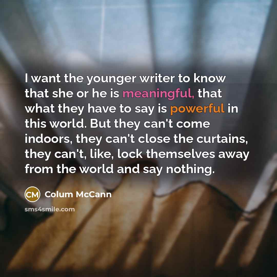 “I want the younger writer to know that she or…” quote by Colum McCann