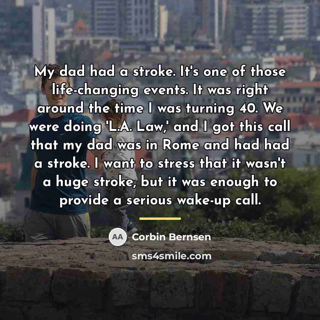 “My dad had a stroke. It's one of those life-changing…” quote by Corbin Bernsen
